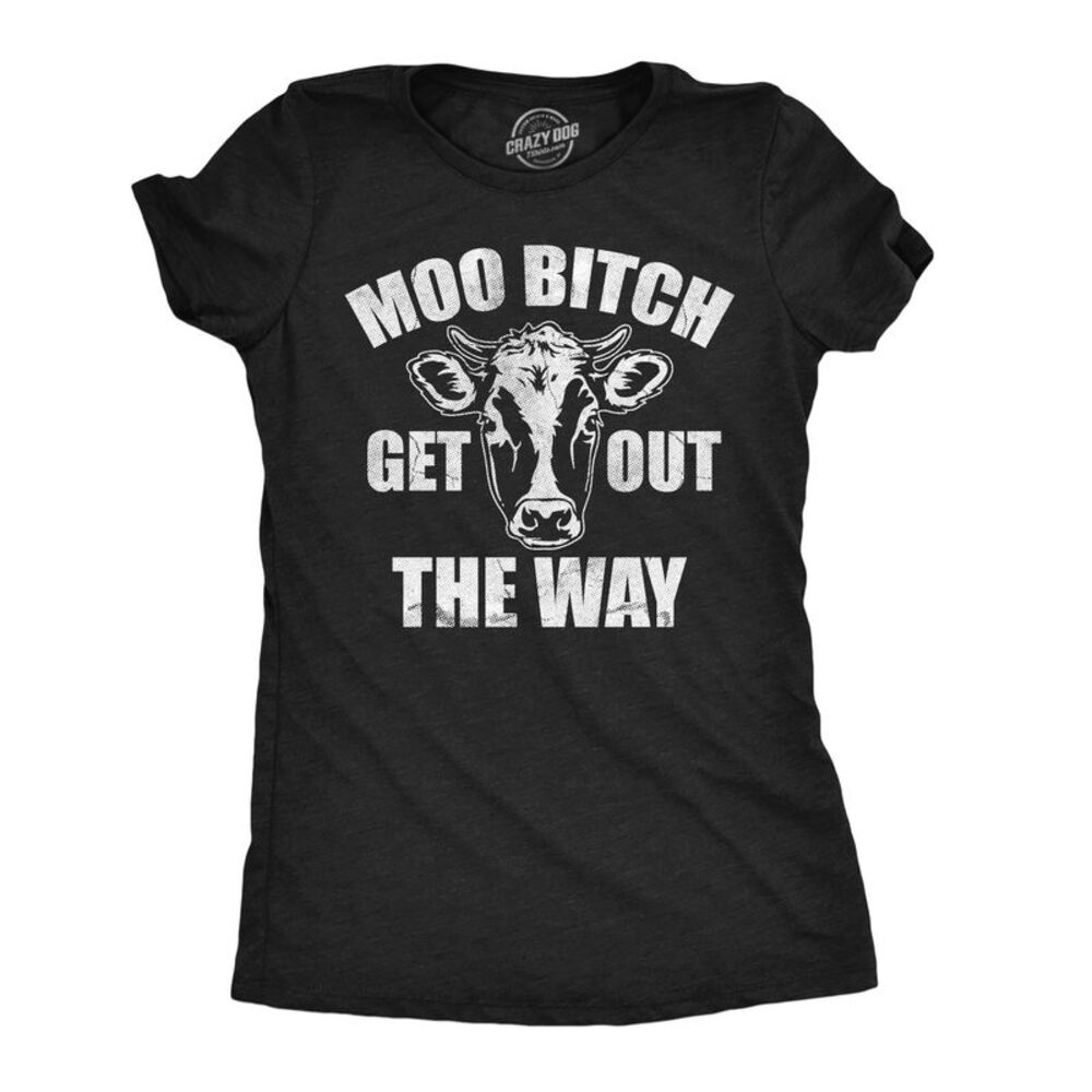 Womens Funny T Shirts Moo Bitch Get Out The Way Tee For Ladies